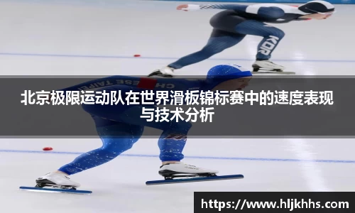 北京极限运动队在世界滑板锦标赛中的速度表现与技术分析