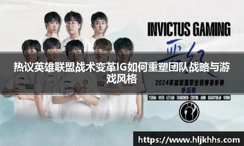热议英雄联盟战术变革IG如何重塑团队战略与游戏风格