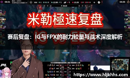赛后复盘：IG与FPX的耐力较量与战术深度解析