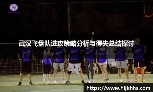武汉飞盘队进攻策略分析与得失总结探讨