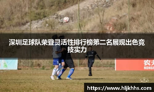 深圳足球队荣登灵活性排行榜第二名展现出色竞技实力