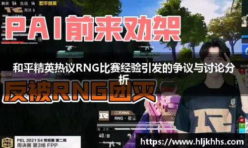 和平精英热议RNG比赛经验引发的争议与讨论分析