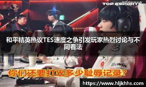 和平精英热议TES速度之争引发玩家热烈讨论与不同看法