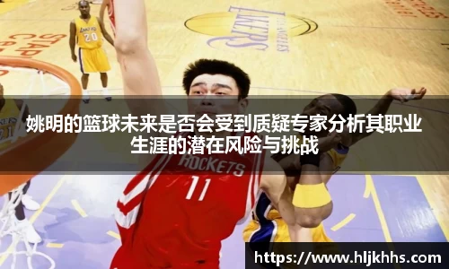 姚明的篮球未来是否会受到质疑专家分析其职业生涯的潜在风险与挑战