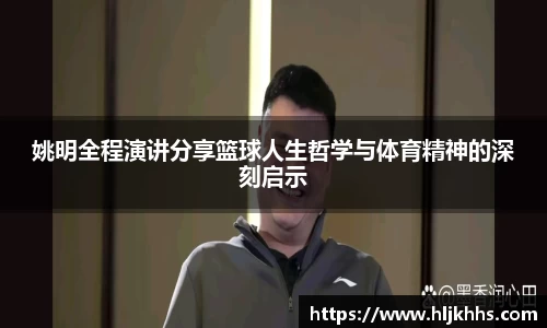 姚明全程演讲分享篮球人生哲学与体育精神的深刻启示