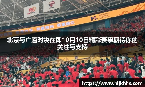 北京与广厦对决在即10月10日精彩赛事期待你的关注与支持