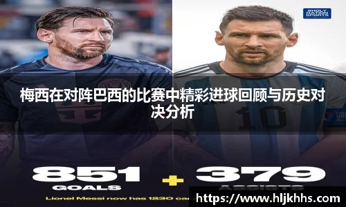 梅西在对阵巴西的比赛中精彩进球回顾与历史对决分析