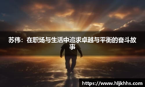 苏伟：在职场与生活中追求卓越与平衡的奋斗故事