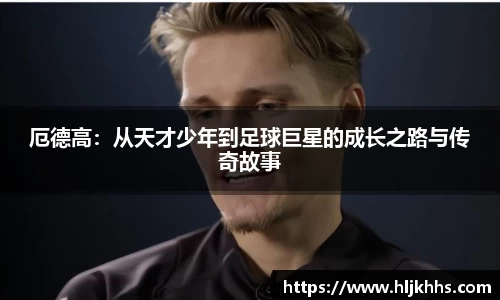 厄德高：从天才少年到足球巨星的成长之路与传奇故事