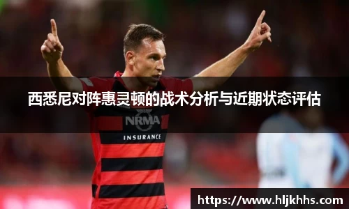 西悉尼对阵惠灵顿的战术分析与近期状态评估