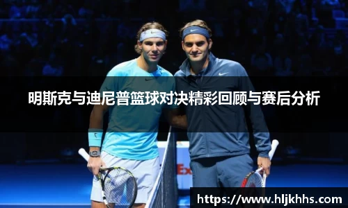 明斯克与迪尼普篮球对决精彩回顾与赛后分析