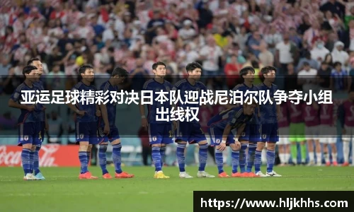 亚运足球精彩对决日本队迎战尼泊尔队争夺小组出线权