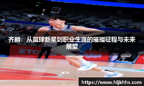 齐麟：从篮球新星到职业生涯的璀璨征程与未来展望